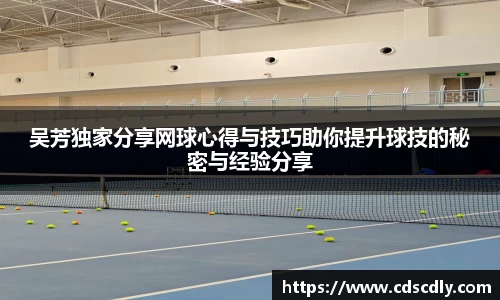 吴芳独家分享网球心得与技巧助你提升球技的秘密与经验分享