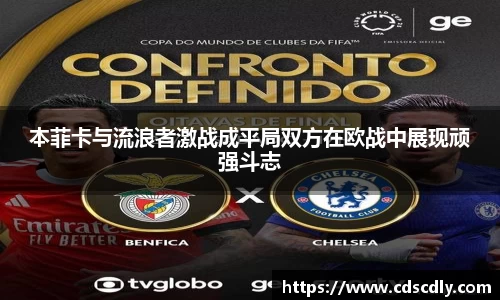 本菲卡与流浪者激战成平局双方在欧战中展现顽强斗志